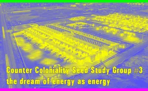 Counter Coloniality Study Group: the dream of energy as energy
